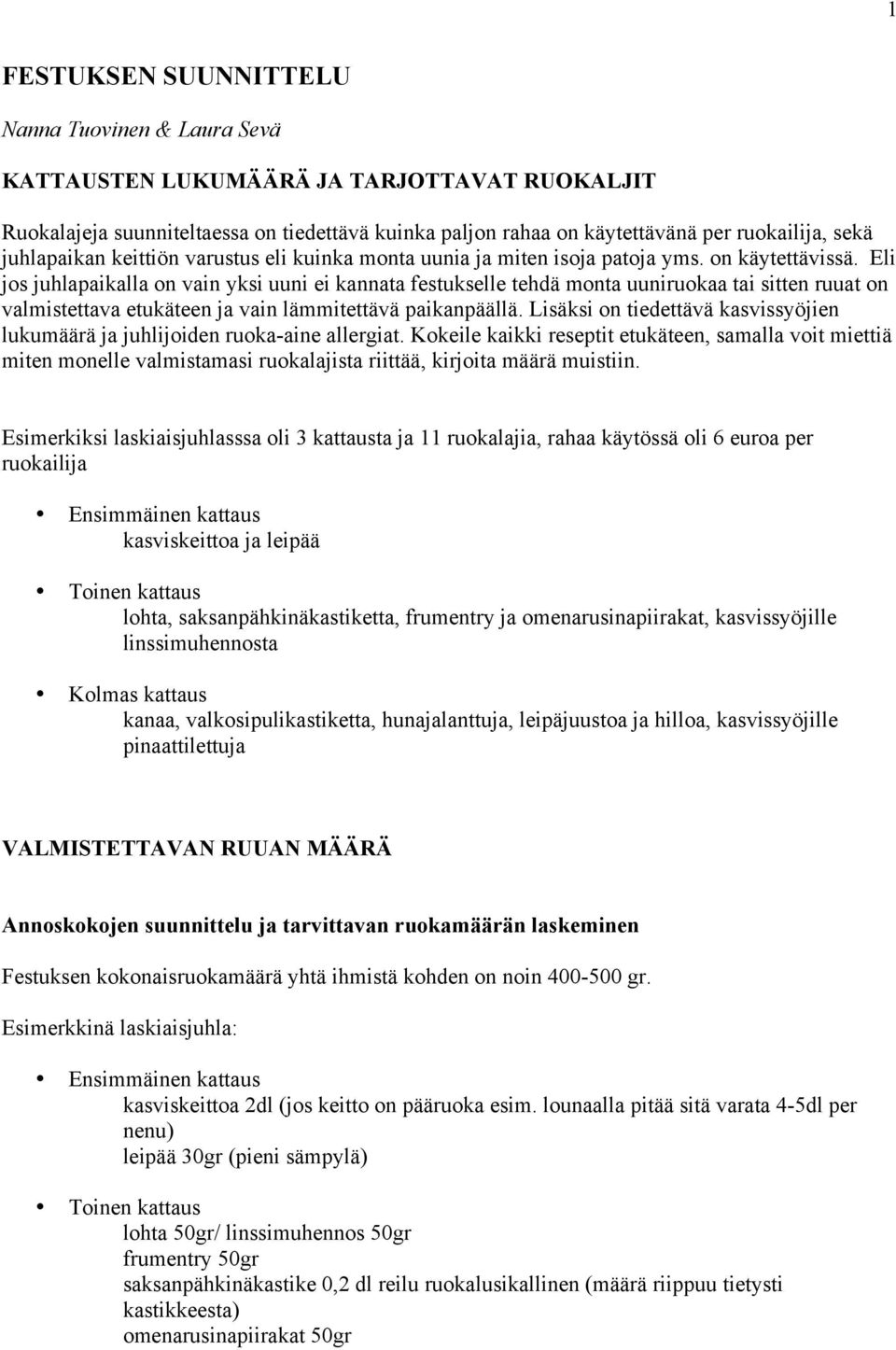 Eli jos juhlapaikalla on vain yksi uuni ei kannata festukselle tehdä monta uuniruokaa tai sitten ruuat on valmistettava etukäteen ja vain lämmitettävä paikanpäällä.