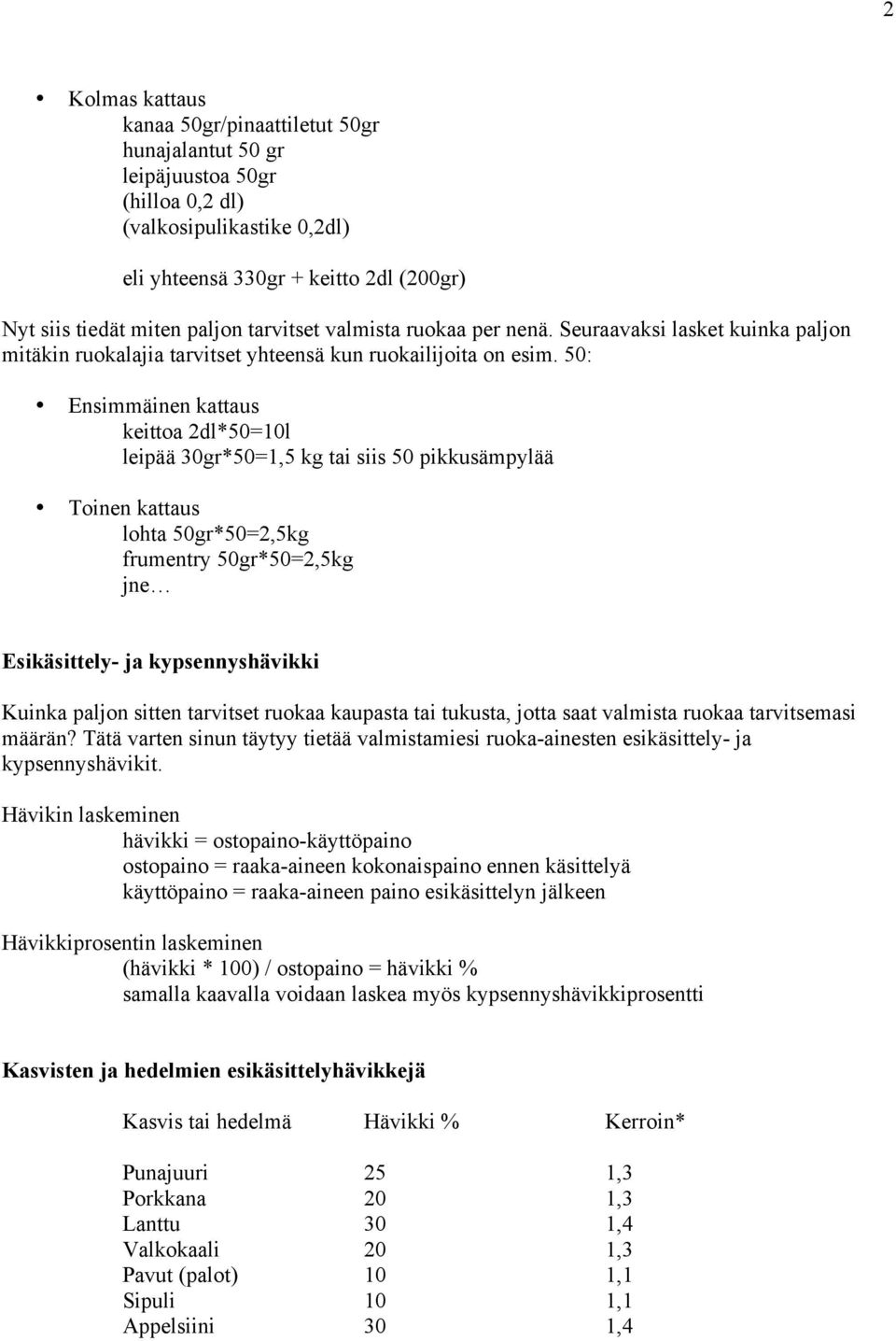 50: Ensimmäinen kattaus keittoa 2dl*50=10l leipää 30gr*50=1,5 kg tai siis 50 pikkusämpylää Toinen kattaus lohta 50gr*50=2,5kg frumentry 50gr*50=2,5kg jne Esikäsittely- ja kypsennyshävikki Kuinka