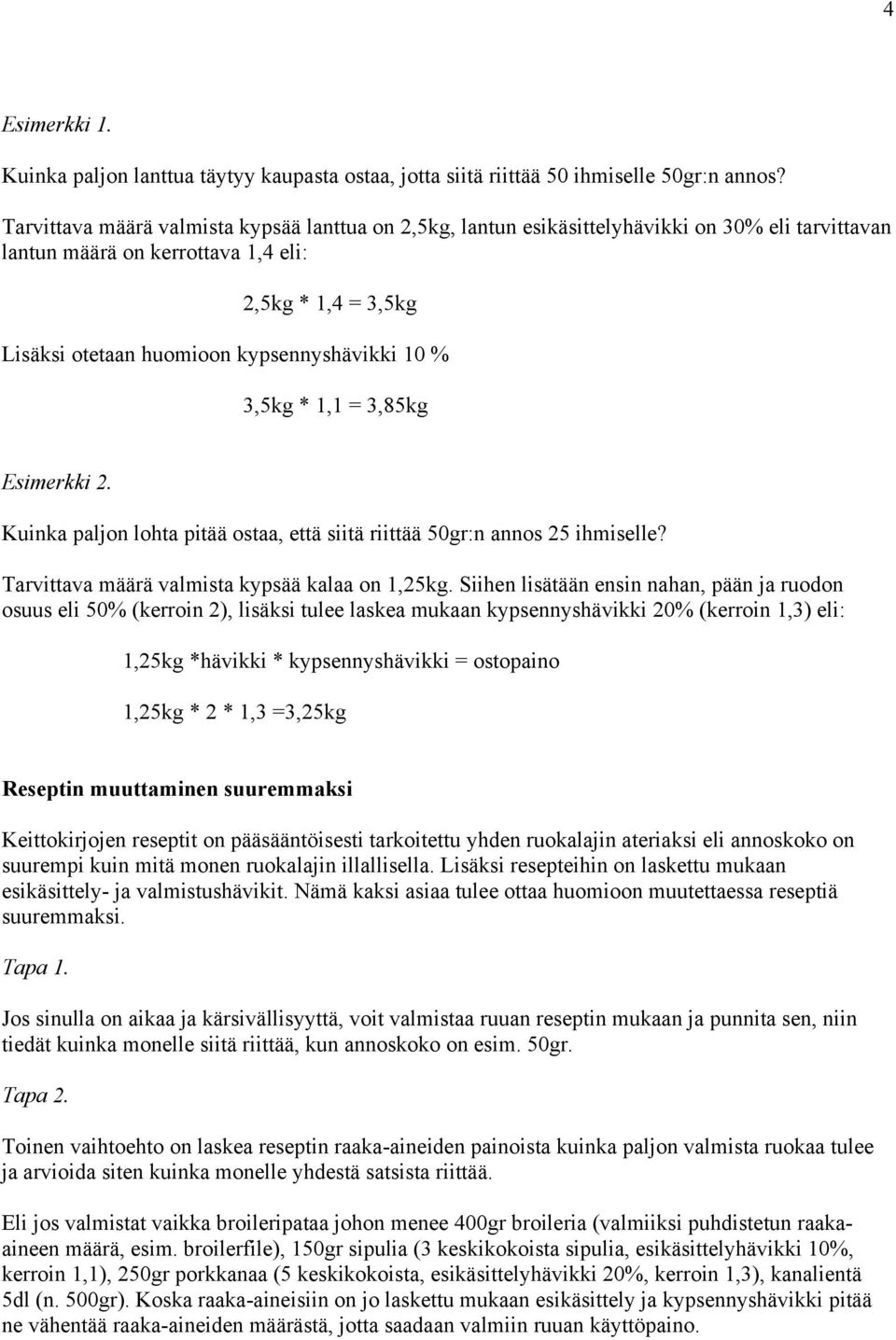 10 % 3,5kg * 1,1 = 3,85kg Esimerkki 2. Kuinka paljon lohta pitää ostaa, että siitä riittää 50gr:n annos 25 ihmiselle? Tarvittava määrä valmista kypsää kalaa on 1,25kg.