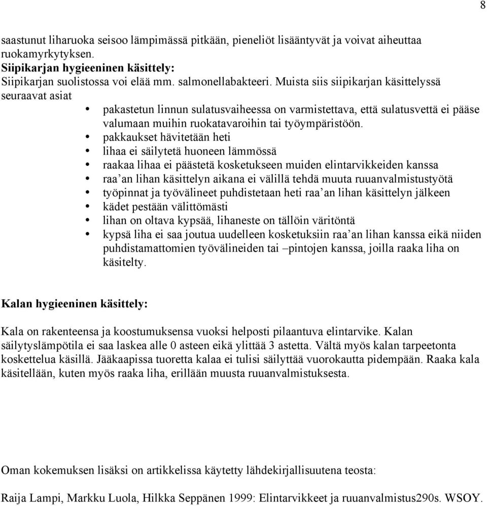 pakkaukset hävitetään heti lihaa ei säilytetä huoneen lämmössä raakaa lihaa ei päästetä kosketukseen muiden elintarvikkeiden kanssa raa an lihan käsittelyn aikana ei välillä tehdä muuta