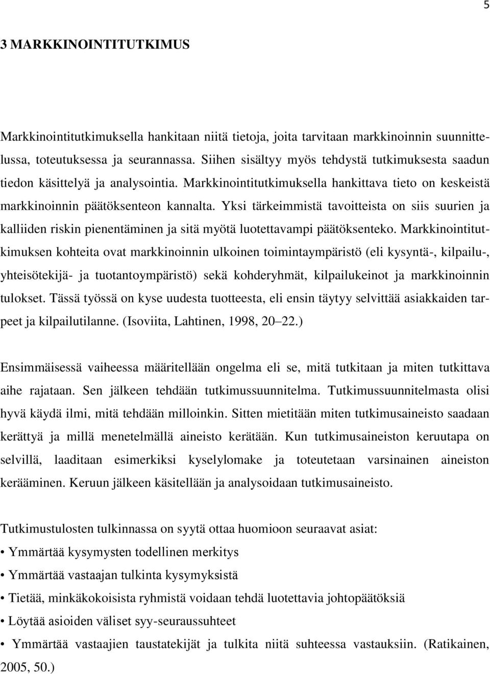 Yksi tärkeimmistä tavoitteista on siis suurien ja kalliiden riskin pienentäminen ja sitä myötä luotettavampi päätöksenteko.