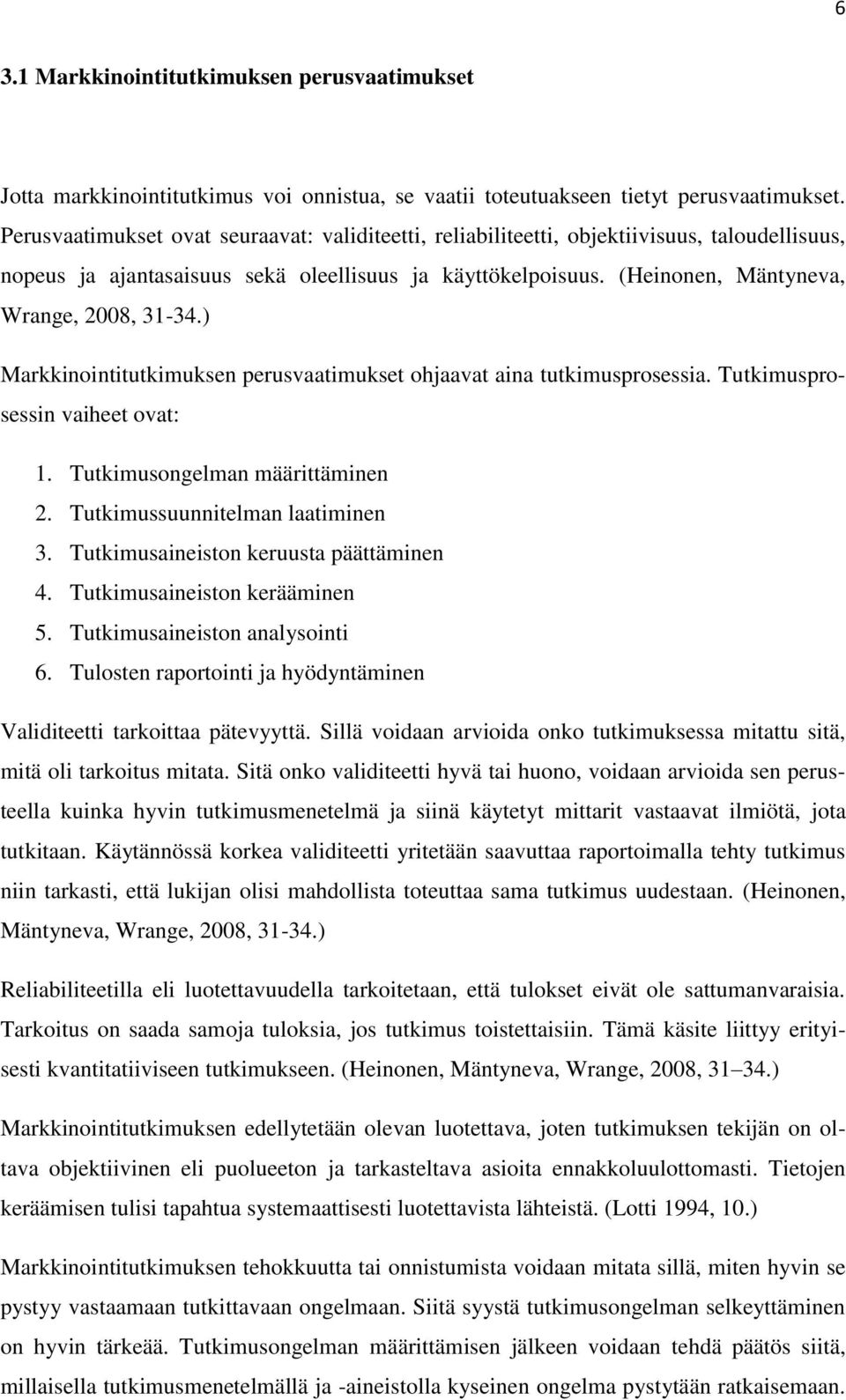 ) Markkinointitutkimuksen perusvaatimukset ohjaavat aina tutkimusprosessia. Tutkimusprosessin vaiheet ovat: 1. Tutkimusongelman määrittäminen 2. Tutkimussuunnitelman laatiminen 3.