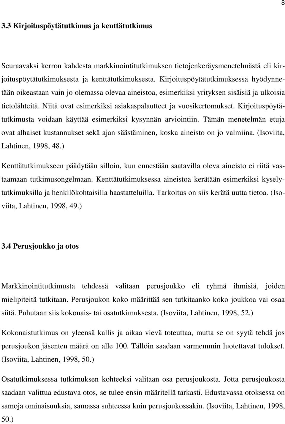 Niitä ovat esimerkiksi asiakaspalautteet ja vuosikertomukset. Kirjoituspöytätutkimusta voidaan käyttää esimerkiksi kysynnän arviointiin.