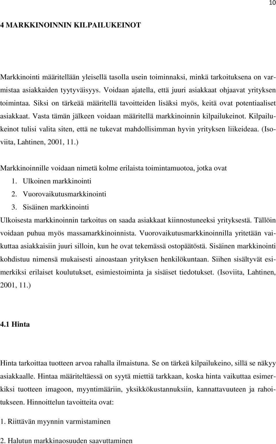 Vasta tämän jälkeen voidaan määritellä markkinoinnin kilpailukeinot. Kilpailukeinot tulisi valita siten, että ne tukevat mahdollisimman hyvin yrityksen liikeideaa. (Isoviita, Lahtinen, 2001, 11.