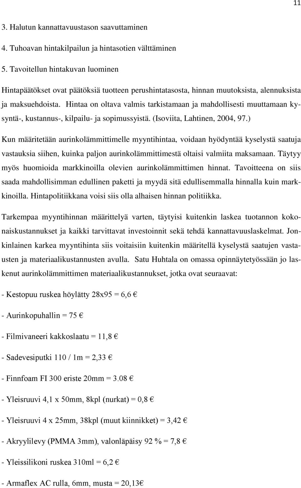 Hintaa on oltava valmis tarkistamaan ja mahdollisesti muuttamaan kysyntä-, kustannus-, kilpailu- ja sopimussyistä. (Isoviita, Lahtinen, 2004, 97.