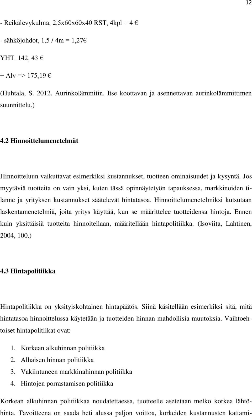 Jos myytäviä tuotteita on vain yksi, kuten tässä opinnäytetyön tapauksessa, markkinoiden tilanne ja yrityksen kustannukset säätelevät hintatasoa.