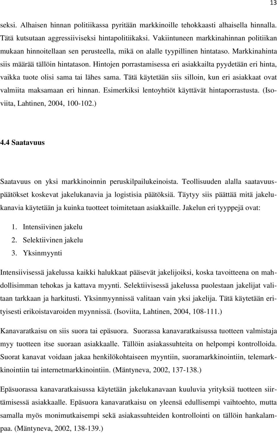 Hintojen porrastamisessa eri asiakkailta pyydetään eri hinta, vaikka tuote olisi sama tai lähes sama. Tätä käytetään siis silloin, kun eri asiakkaat ovat valmiita maksamaan eri hinnan.