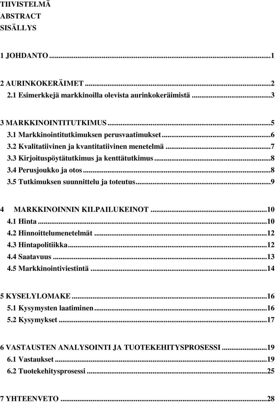 4 Perusjoukko ja otos... 8 3.5 Tutkimuksen suunnittelu ja toteutus... 9 4 MARKKINOINNIN KILPAILUKEINOT... 10 4.1 Hinta... 10 4.2 Hinnoittelumenetelmät... 12 4.3 Hintapolitiikka... 12 4.4 Saatavuus.