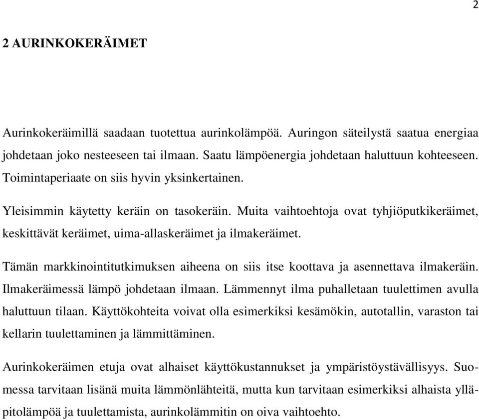 Tämän markkinointitutkimuksen aiheena on siis itse koottava ja asennettava ilmakeräin. Ilmakeräimessä lämpö johdetaan ilmaan. Lämmennyt ilma puhalletaan tuulettimen avulla haluttuun tilaan.