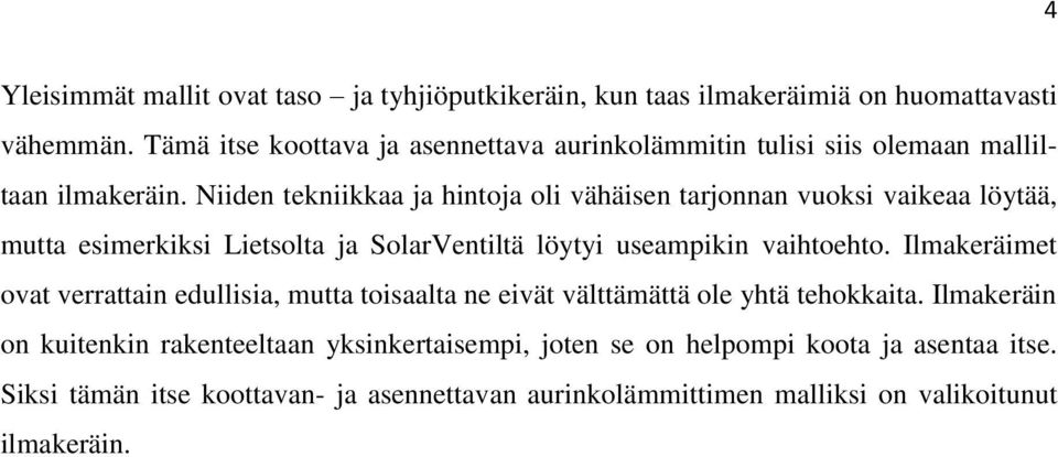 Niiden tekniikkaa ja hintoja oli vähäisen tarjonnan vuoksi vaikeaa löytää, mutta esimerkiksi Lietsolta ja SolarVentiltä löytyi useampikin vaihtoehto.