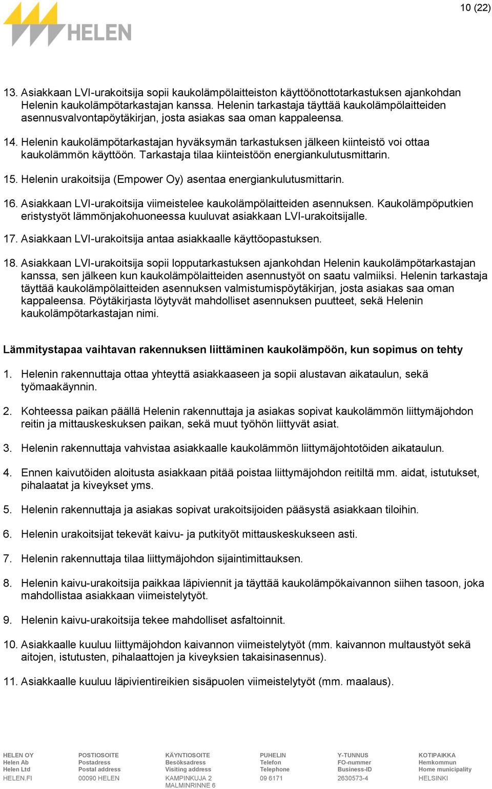 Helenin kaukolämpötarkastajan hyväksymän tarkastuksen jälkeen kiinteistö voi ottaa kaukolämmön käyttöön. Tarkastaja tilaa kiinteistöön energiankulutusmittarin. 15.