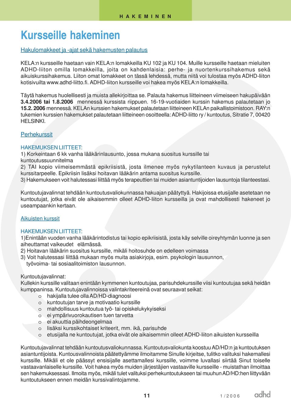 Liiton omat lomakkeet on tässä lehdessä, mutta niitä voi tulostaa myös ADHD-liiton kotisivuilta www.adhd-liitto.fi. ADHD-liiton kursseille voi hakea myös KELA:n lomakkeilla.