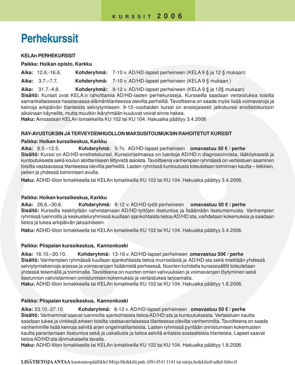 Kursseilla saadaan vertaistukea toisilta samankaltaisessa haastavassa elämäntilanteessa olevilta perheiltä.