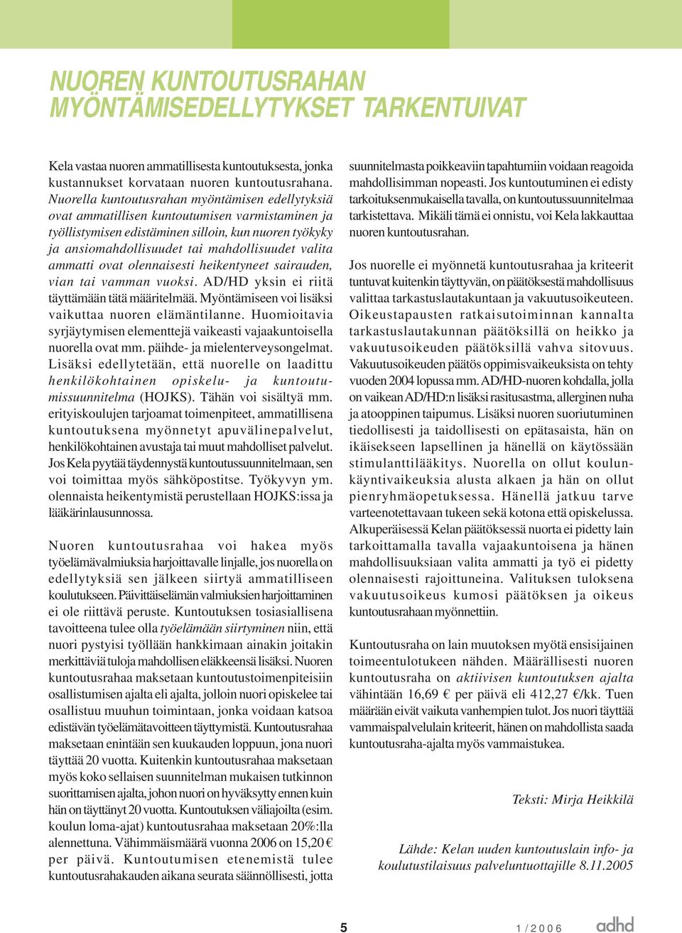 valita ammatti ovat olennaisesti heikentyneet sairauden, vian tai vamman vuoksi. AD/HD yksin ei riitä täyttämään tätä määritelmää. Myöntämiseen voi lisäksi vaikuttaa nuoren elämäntilanne.