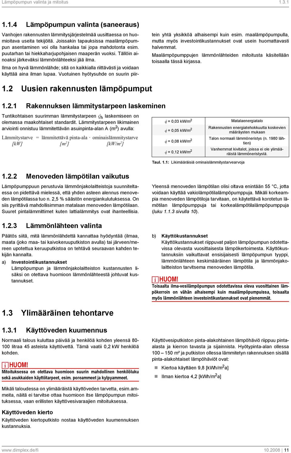 Ilma on hyvä lämmönlähde; sitä on kaikkialla riittävästi ja voidaan käyttää aina ilman lupaa. Vuotuinen hyötysuhde on suurin piirtein yhtä yksikköä alhaisempi kuin esim.