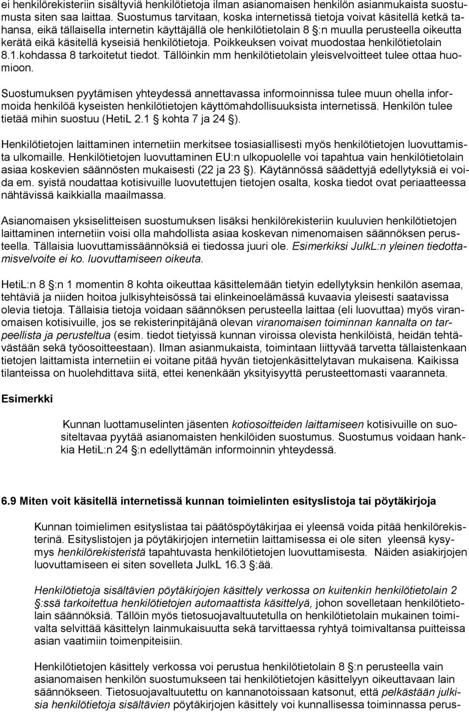 kyseisiä henkilötietoja. Poikkeuksen voivat muodostaa henkilötietolain 8.1.kohdassa 8 tarkoitetut tiedot. Tällöinkin mm henkilötietolain yleisvelvoitteet tulee ottaa huomioon.