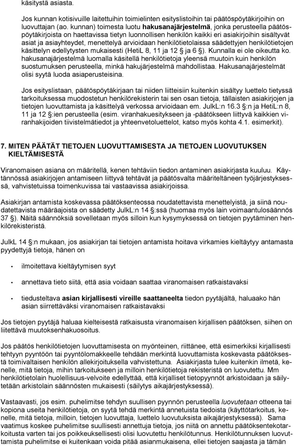 arvioidaan henkilötietolaissa säädettyjen henkilötietojen käsittelyn edellytysten mukaisesti (HetiL 8, 11 ja 12 ja 6 ). Kunnalla ei ole oikeutta ko.