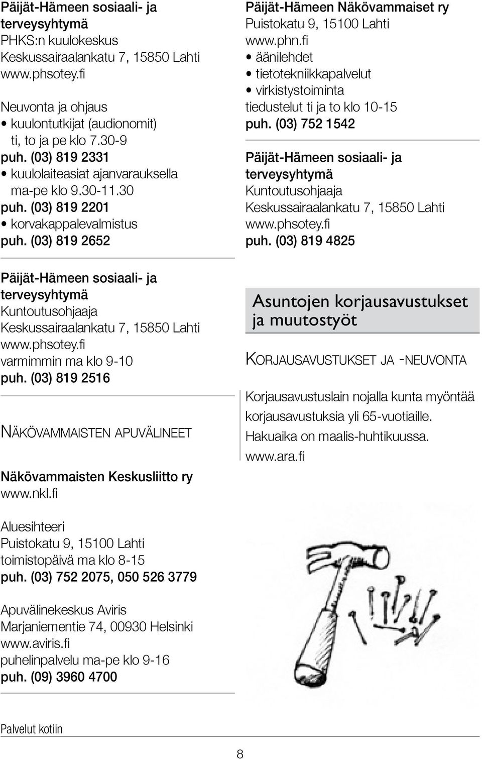 (03) 819 2652 Päijät-Hämeen sosiaali- ja terveysyhtymä Kuntoutusohjaaja Keskussairaalankatu 7, 15850 Lahti varmimmin ma klo 9-10 puh.