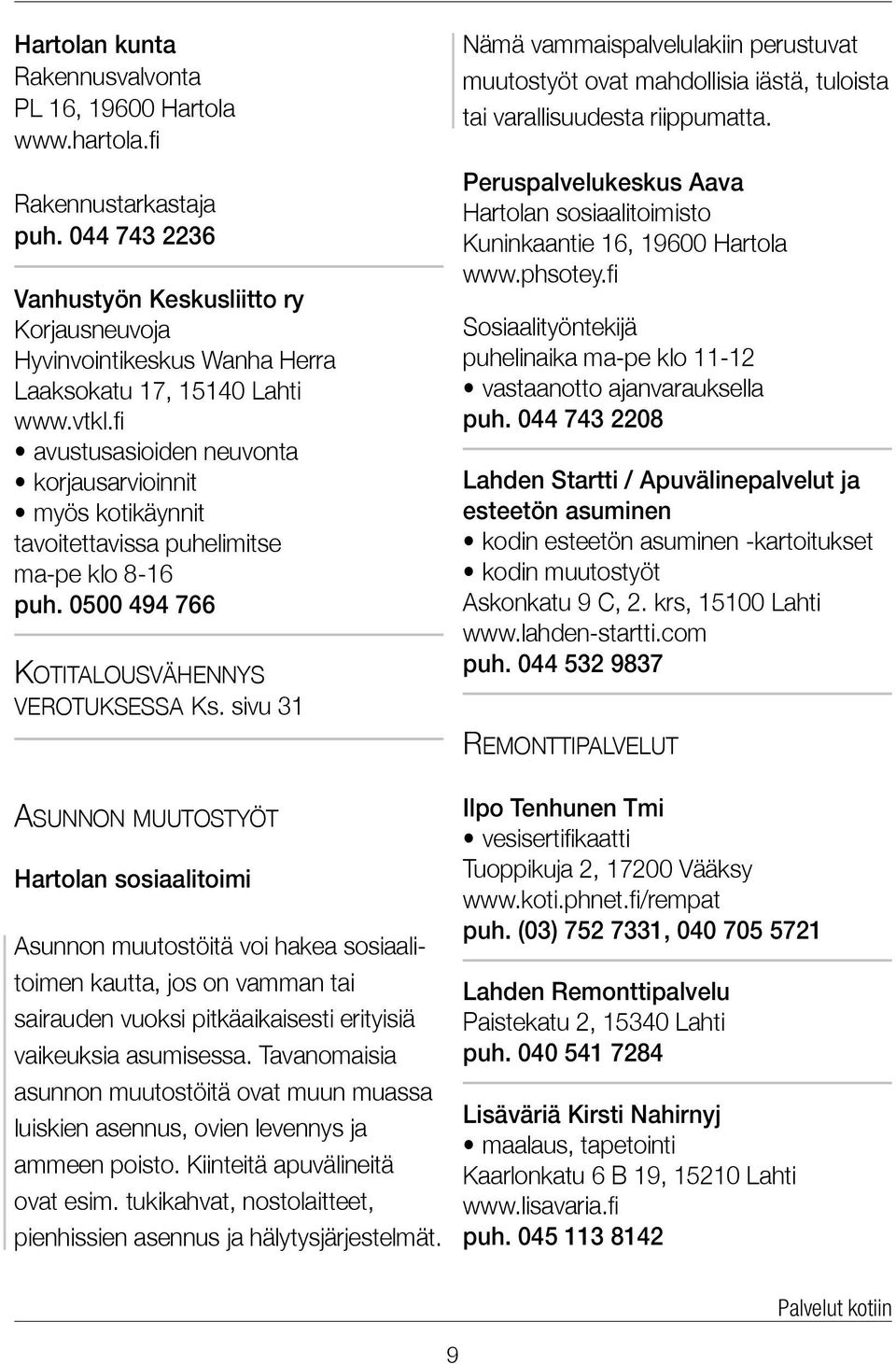 fi avustusasioiden neuvonta korjausarvioinnit myös kotikäynnit tavoitettavissa puhelimitse ma-pe klo 8-16 puh. 0500 494 766 Kotitalousvähennys verotuksessa Ks.