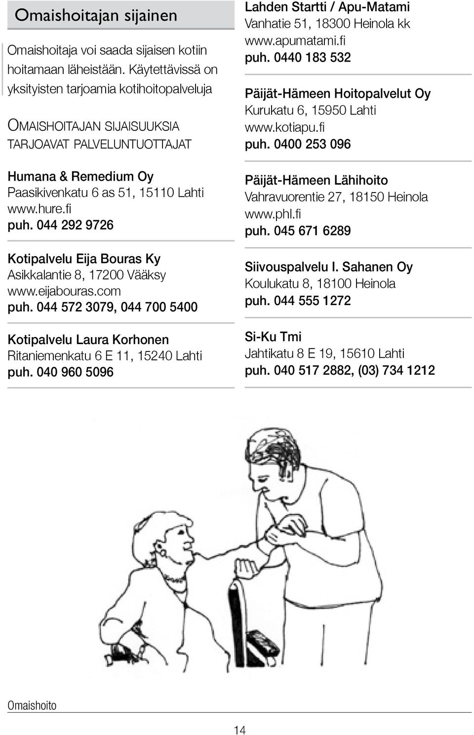 044 292 9726 Kotipalvelu Eija Bouras Ky Asikkalantie 8, 17200 Vääksy www.eijabouras.com puh. 044 572 3079, 044 700 5400 Kotipalvelu Laura Korhonen Ritaniemenkatu 6 E 11, 15240 Lahti puh.