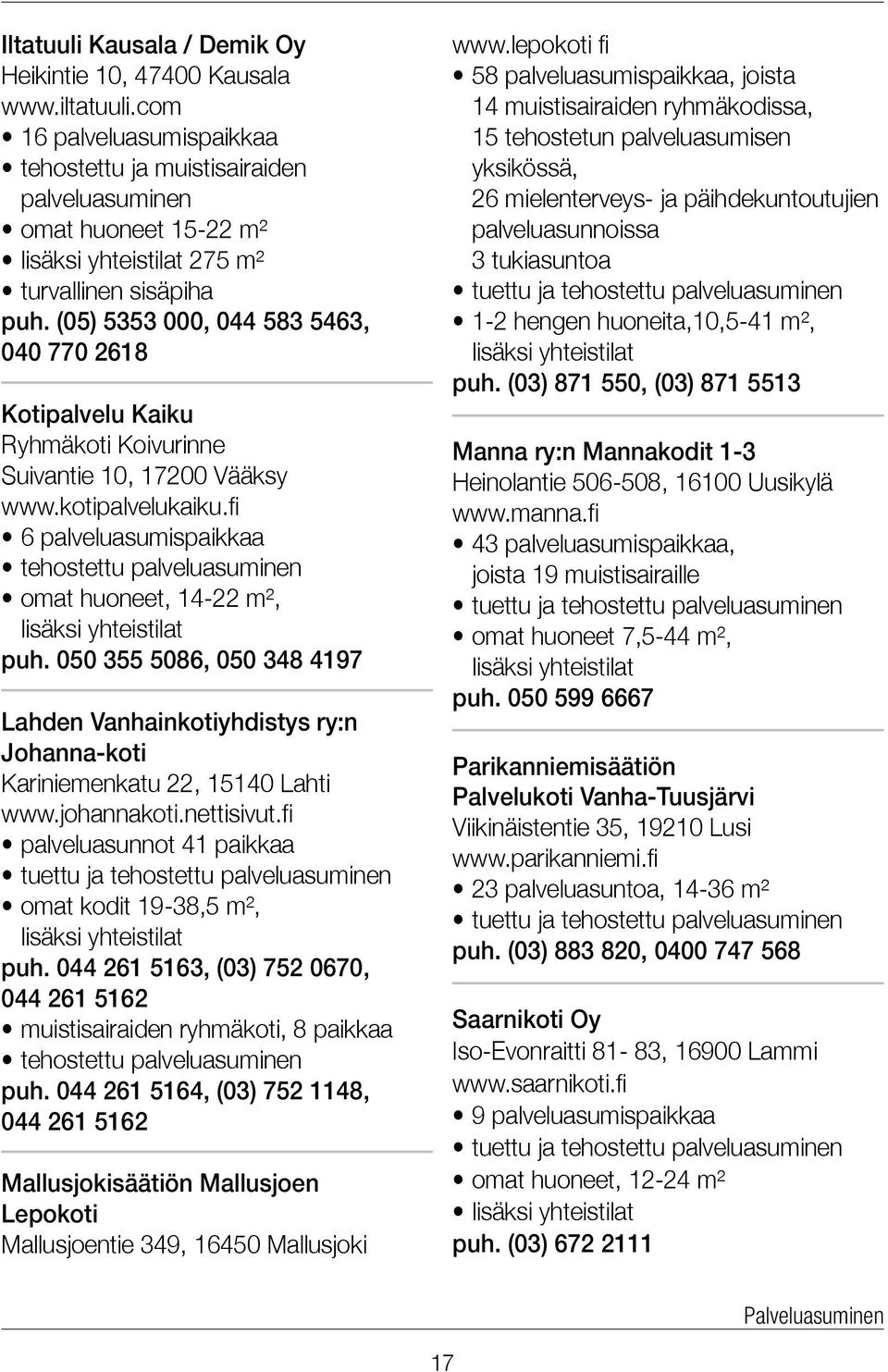 (05) 5353 000, 044 583 5463, 040 770 2618 Kotipalvelu Kaiku Ryhmäkoti Koivurinne Suivantie 10, 17200 Vääksy www.kotipalvelukaiku.