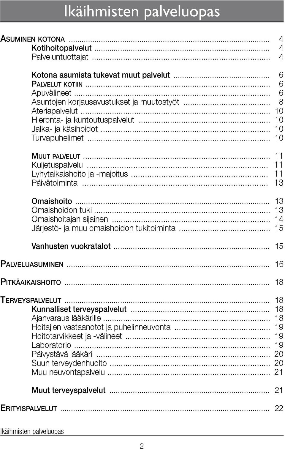 .. 11 Lyhytaikaishoito ja -majoitus... 11 Päivätoiminta... 13 Omaishoito... 13 Omaishoidon tuki... 13 Omaishoitajan sijainen... 14 Järjestö- ja muu omaishoidon tukitoiminta... 15 Vanhusten vuokratalot.