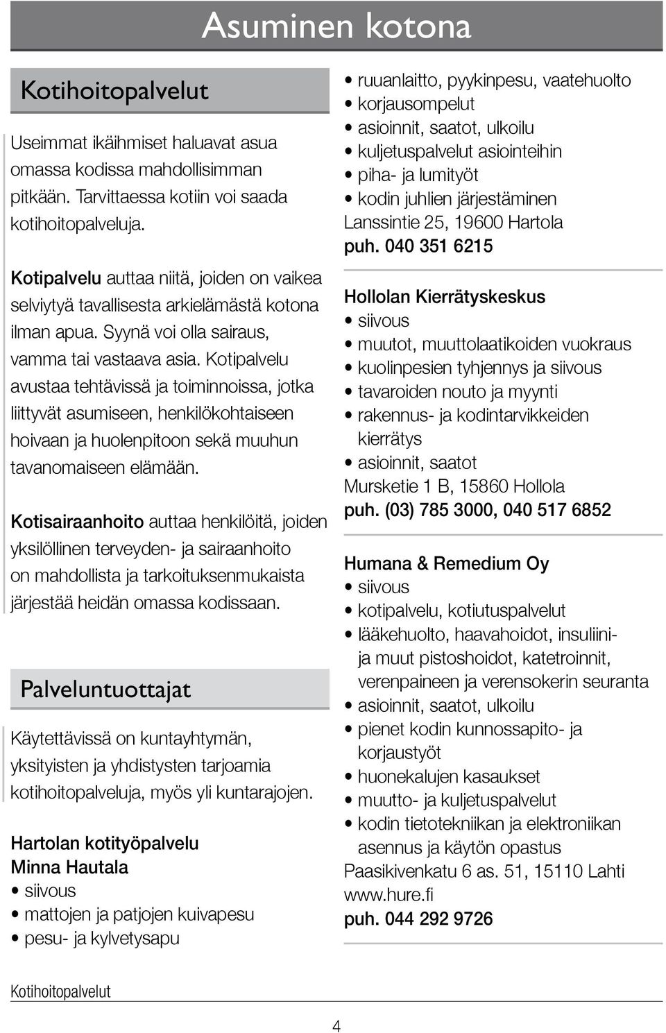 Kotipalvelu avustaa tehtävissä ja toiminnoissa, jotka liittyvät asumiseen, henkilökohtaiseen hoivaan ja huolenpitoon sekä muuhun tavanomaiseen elämään.