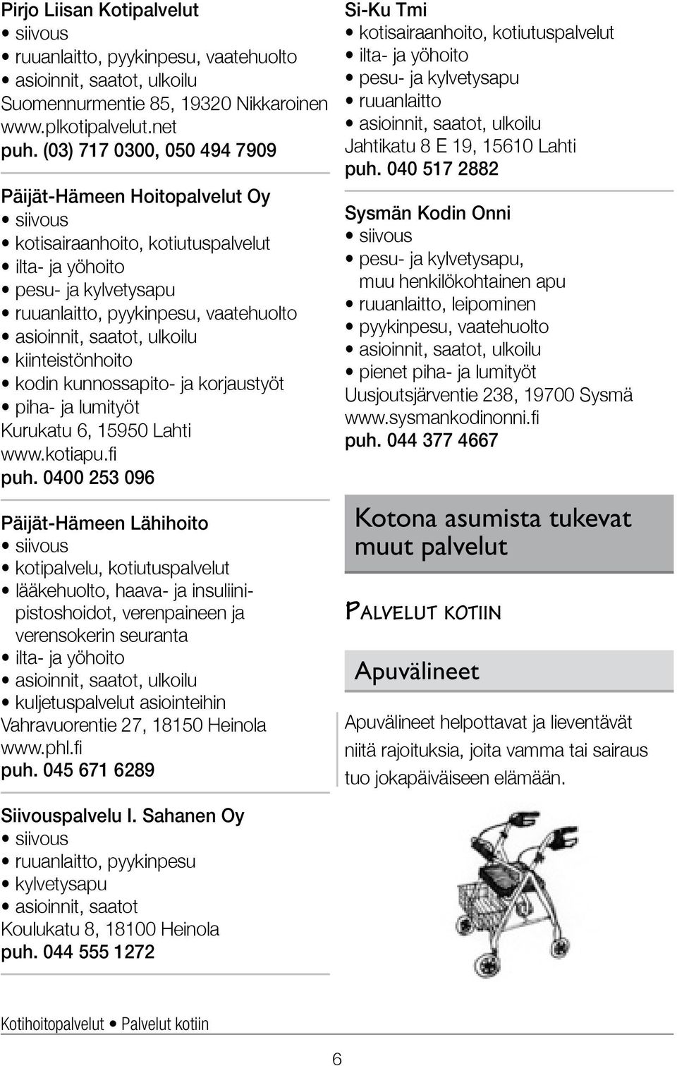 ulkoilu kiinteistönhoito kodin kunnossapito- ja korjaustyöt piha- ja lumityöt Kurukatu 6, 15950 Lahti www.kotiapu.fi puh.