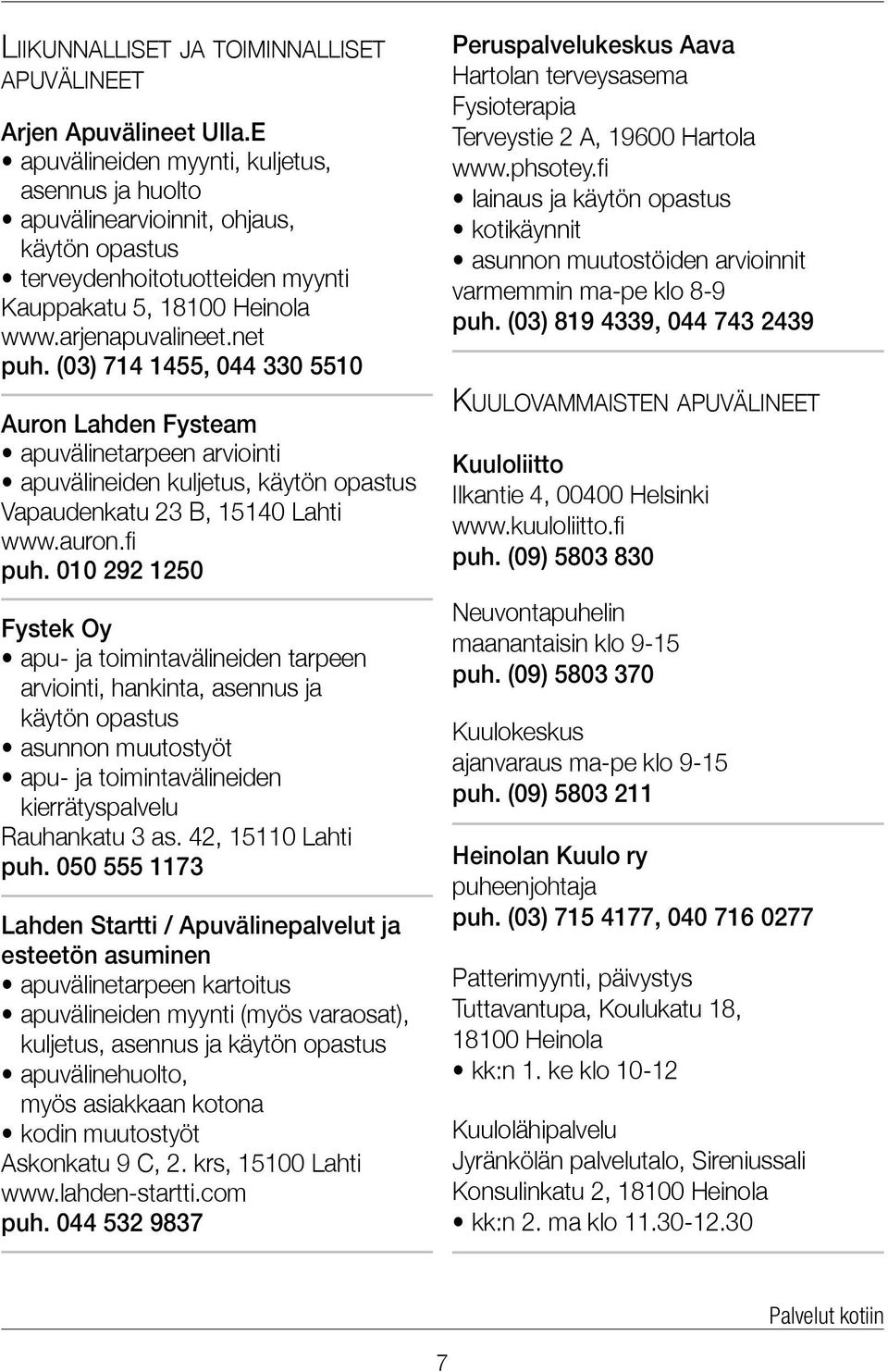 (03) 714 1455, 044 330 5510 Auron Lahden Fysteam apuvälinetarpeen arviointi apuvälineiden kuljetus, käytön opastus Vapaudenkatu 23 B, 15140 Lahti www.auron.fi puh.