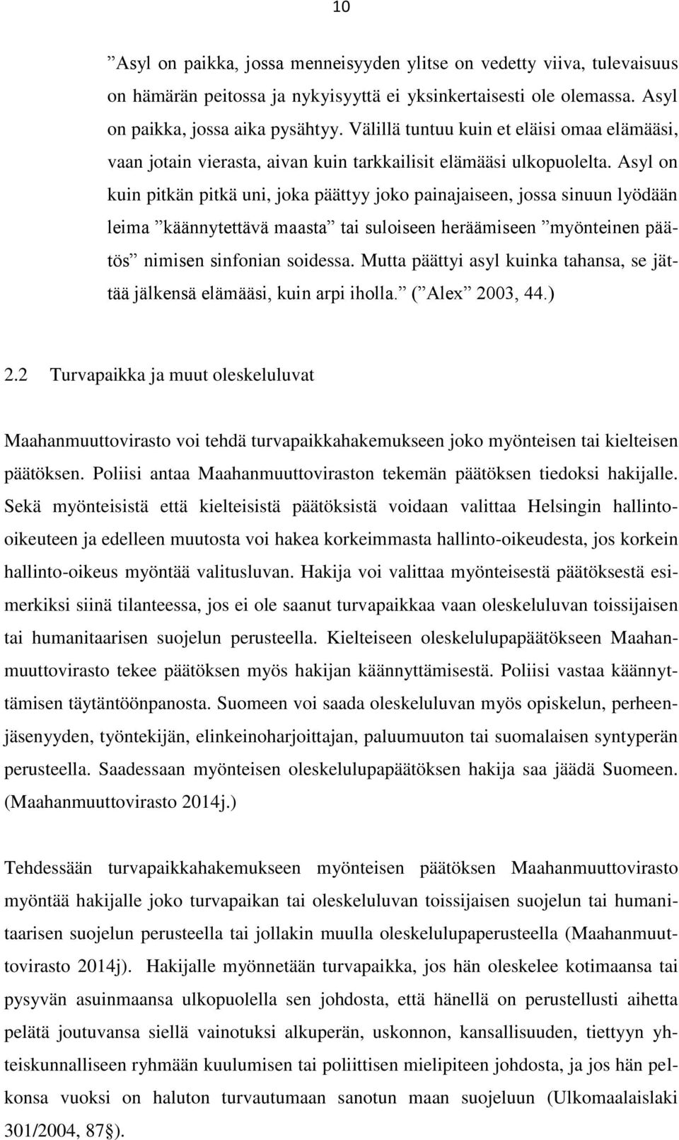 Asyl on kuin pitkän pitkä uni, joka päättyy joko painajaiseen, jossa sinuun lyödään leima käännytettävä maasta tai suloiseen heräämiseen myönteinen päätös nimisen sinfonian soidessa.