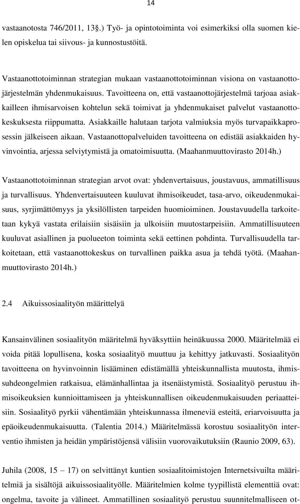 Tavoitteena on, että vastaanottojärjestelmä tarjoaa asiakkailleen ihmisarvoisen kohtelun sekä toimivat ja yhdenmukaiset palvelut vastaanottokeskuksesta riippumatta.