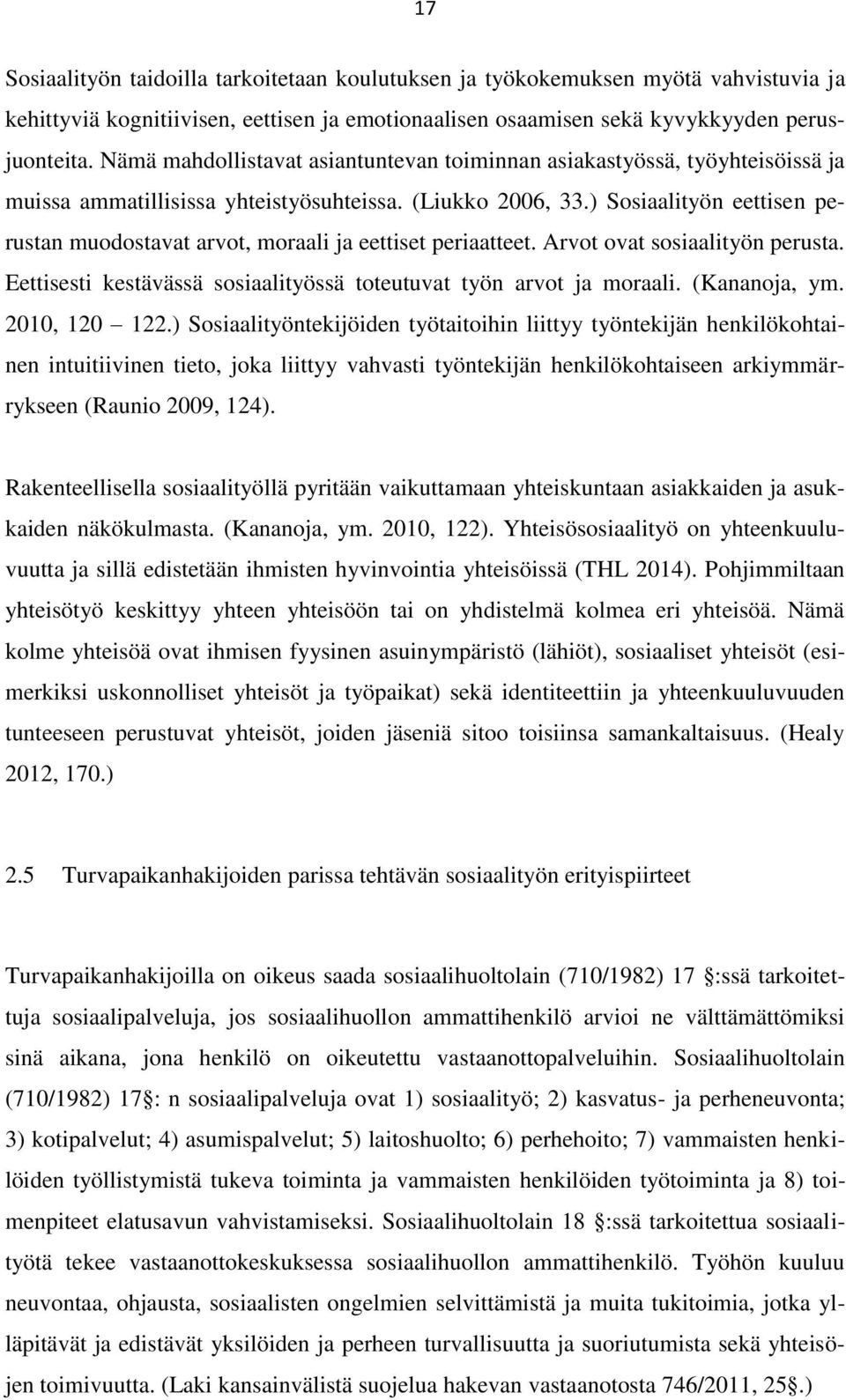 ) Sosiaalityön eettisen perustan muodostavat arvot, moraali ja eettiset periaatteet. Arvot ovat sosiaalityön perusta. Eettisesti kestävässä sosiaalityössä toteutuvat työn arvot ja moraali.