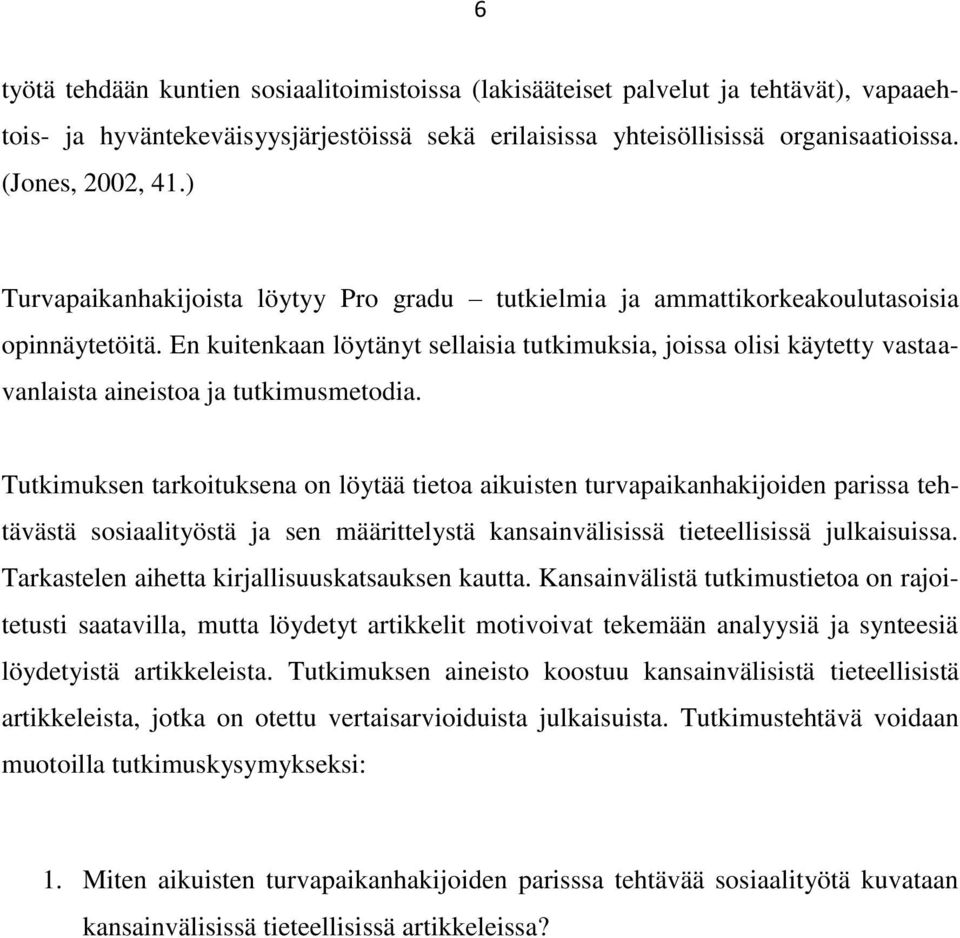 En kuitenkaan löytänyt sellaisia tutkimuksia, joissa olisi käytetty vastaavanlaista aineistoa ja tutkimusmetodia.