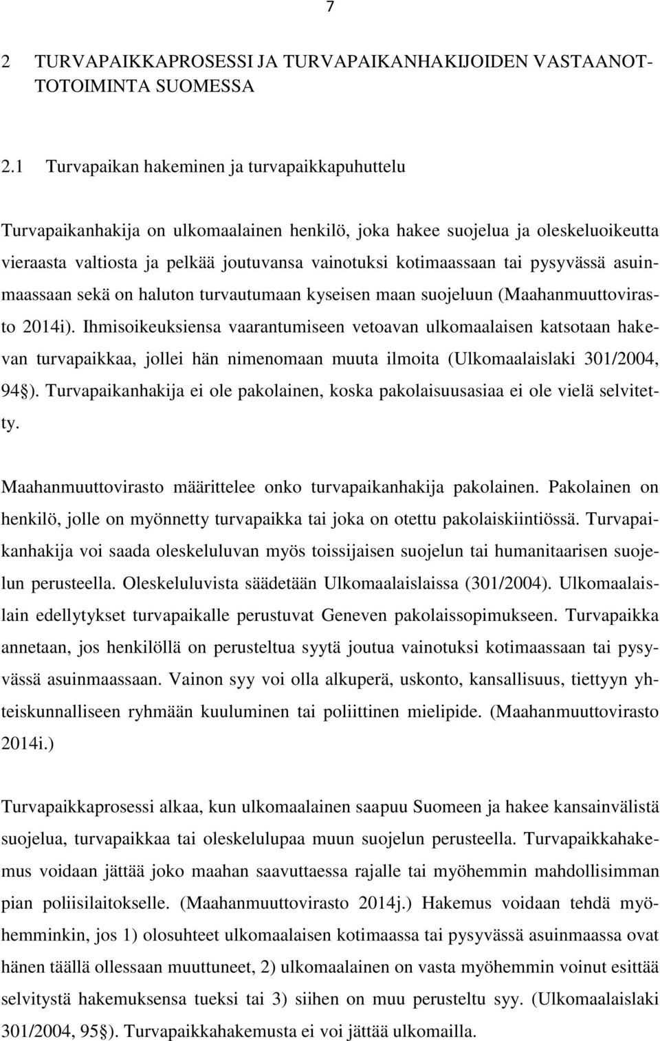 tai pysyvässä asuinmaassaan sekä on haluton turvautumaan kyseisen maan suojeluun (Maahanmuuttovirasto 2014i).