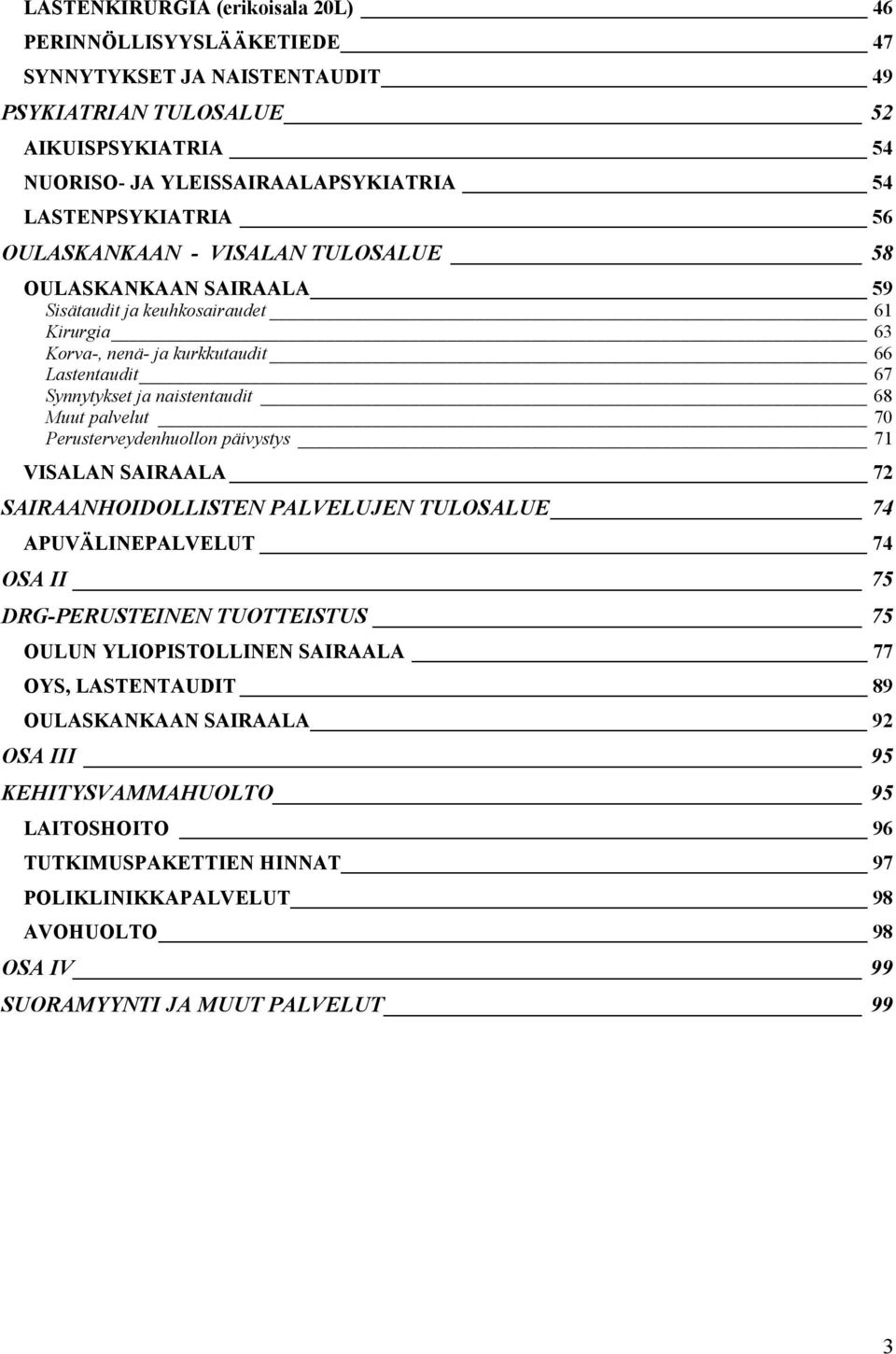 palvelut 70 Perusterveydenhuollon päivystys 71 VISALAN SAIRAALA 72 SAIRAANHOIDOLLISTEN PALVELUJEN TULOSALUE 74 APUVÄLINEPALVELUT 74 OSA II 75 DRG-PERUSTEINEN TUOTTEISTUS 75 OULUN YLIOPISTOLLINEN