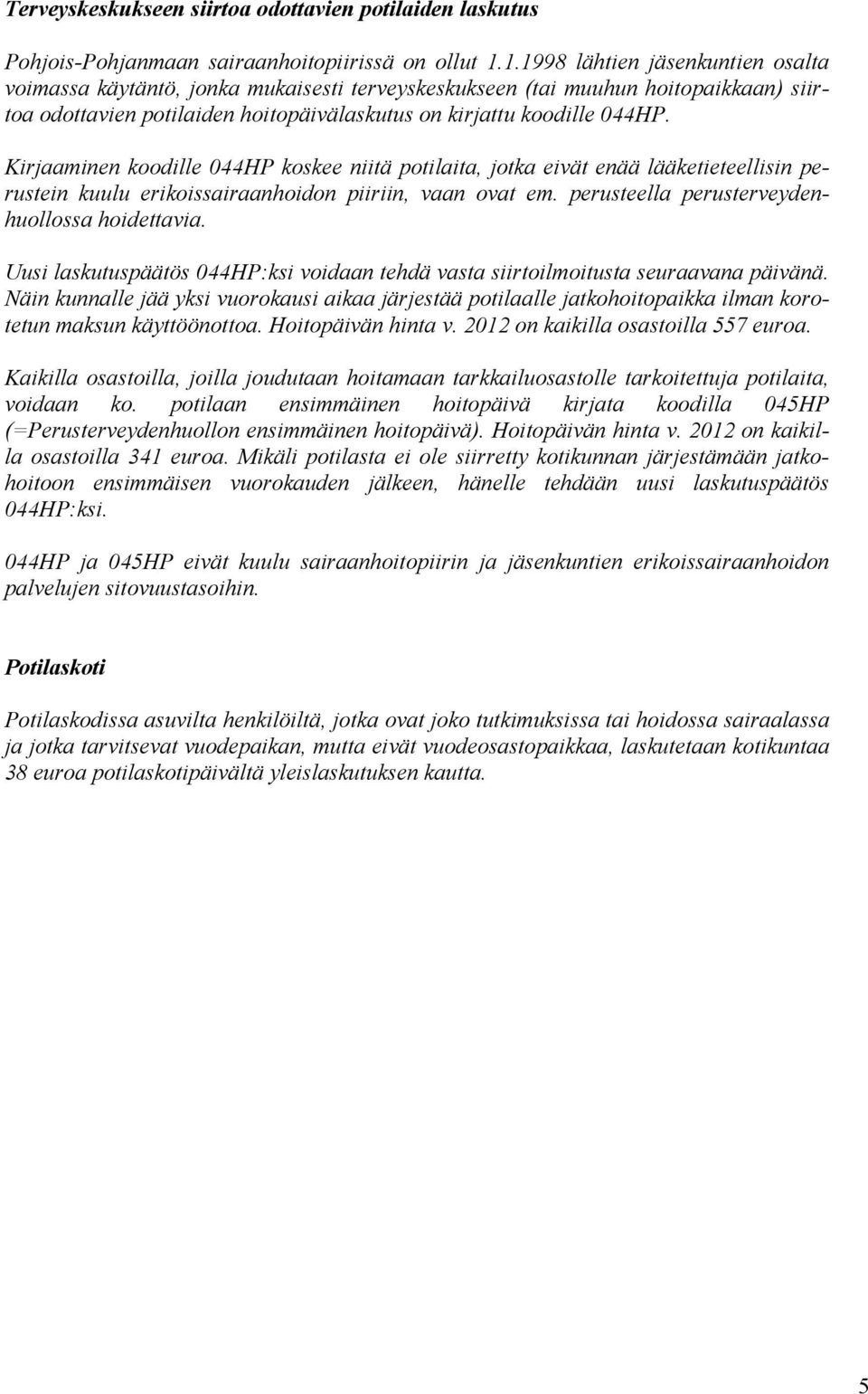 Kirjaaminen koodille 044HP koskee niitä potilaita, jotka eivät enää lääketieteellisin perustein kuulu erikoissairaanhoidon piiriin, vaan ovat em. perusteella perusterveydenhuollossa hoidettavia.