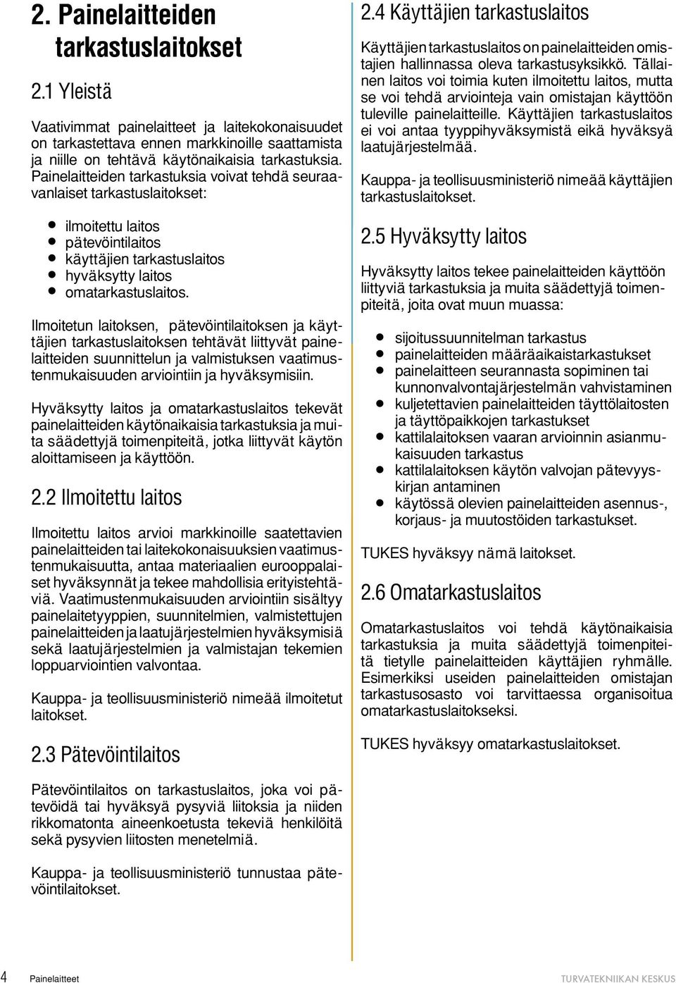 Ilmoitetun laitoksen, pätevöintilaitoksen ja käyttäjien tarkastuslaitoksen tehtävät liittyvät painelaitteiden suunnittelun ja valmistuksen vaatimustenmukaisuuden arviointiin ja hyväksymisiin.