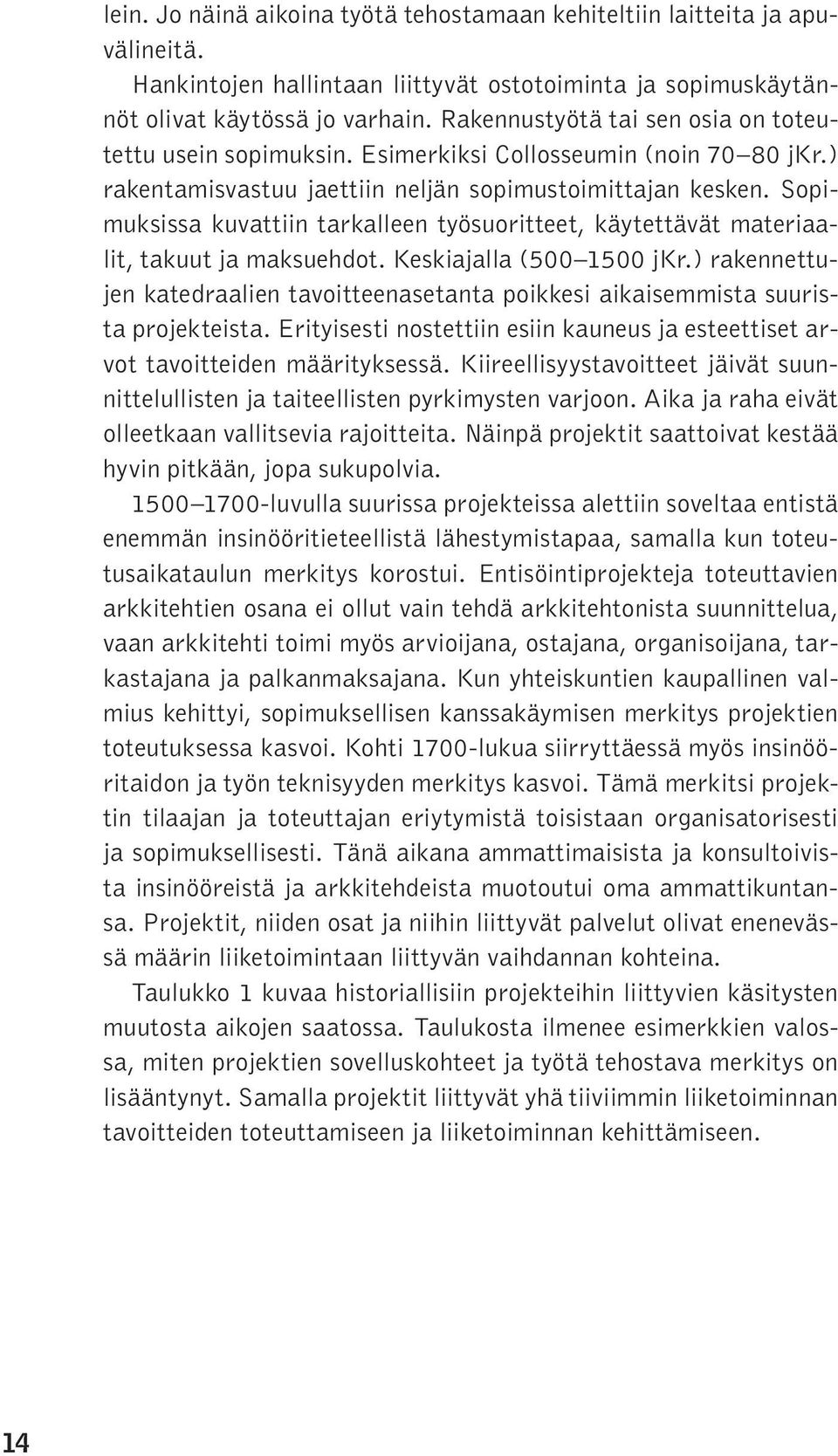 Sopimuksissa kuvattiin tarkalleen työsuoritteet, käytettävät materiaalit, takuut ja maksuehdot. Keskiajalla (500 1500 jkr.