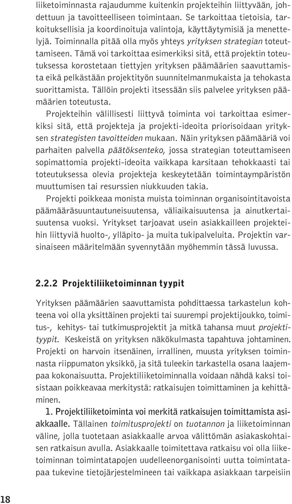 Tämä voi tarkoittaa esimerkiksi sitä, että projektin toteutuksessa korostetaan tiettyjen yrityksen päämäärien saavuttamista eikä pelkästään projektityön suunnitelmanmukaista ja tehokasta