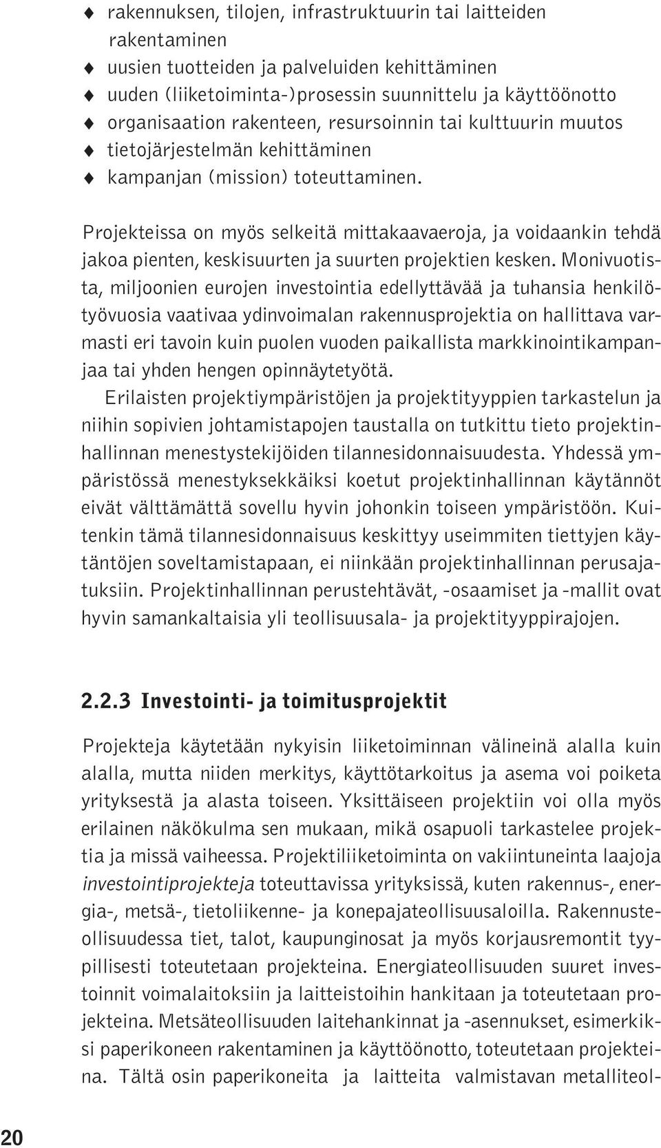 Projekteissa on myös selkeitä mittakaavaeroja, ja voidaankin tehdä jakoa pienten, keskisuurten ja suurten projektien kesken.