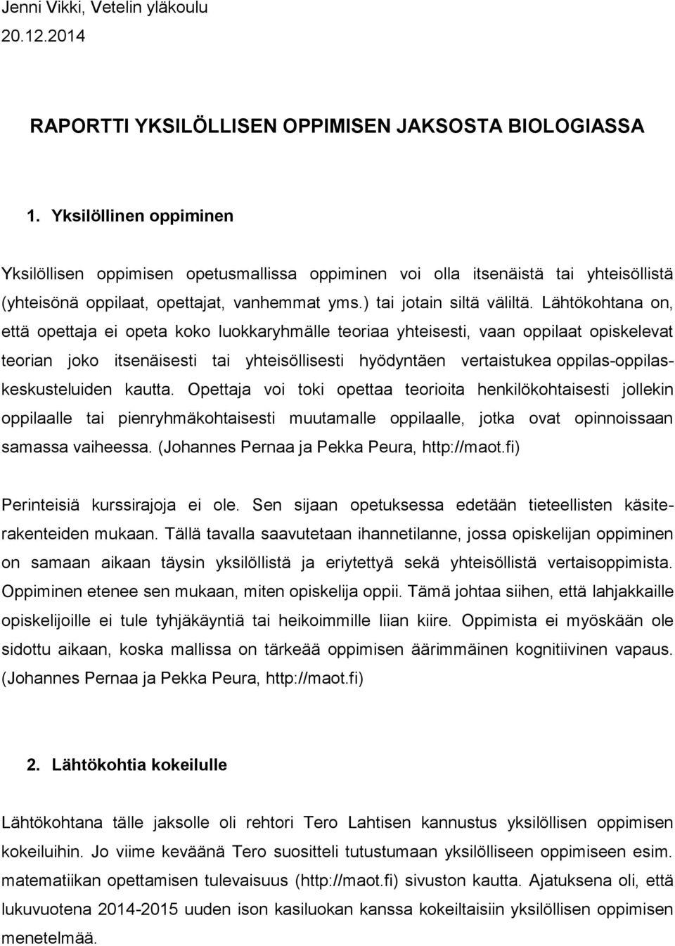 Lähtökohtana on, että opettaja ei opeta koko luokkaryhmälle teoriaa yhteisesti, vaan oppilaat opiskelevat teorian joko itsenäisesti tai yhteisöllisesti hyödyntäen vertaistukea