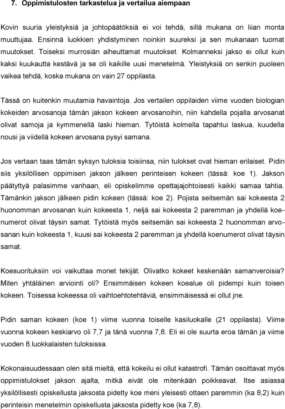 Kolmanneksi jakso ei ollut kuin kaksi kuukautta kestävä ja se oli kaikille uusi menetelmä. Yleistyksiä on senkin puoleen vaikea tehdä, koska mukana on vain 27 oppilasta.