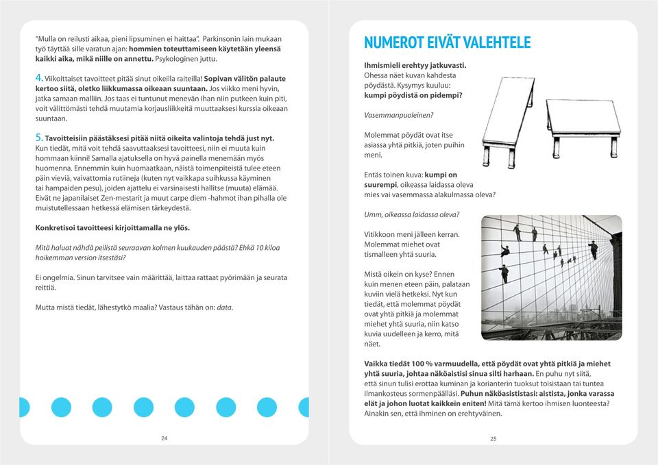 Jos taas ei tuntunut menevän ihan niin putkeen kuin piti, voit välittömästi tehdä muutamia korjausliikkeitä muuttaaksesi kurssia oikeaan suuntaan. 5.