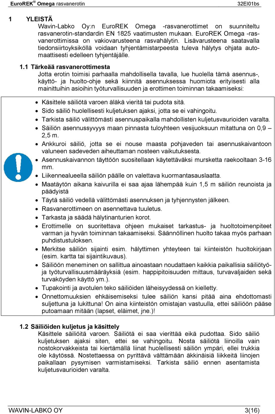 1 Tärkeää rasvanerottimesta Jotta erotin toimisi parhaalla mahdollisella tavalla, lue huolella tämä asennus-, käyttö- ja huolto-ohje sekä kiinnitä asennuksessa huomiota erityisesti alla mainittuihin