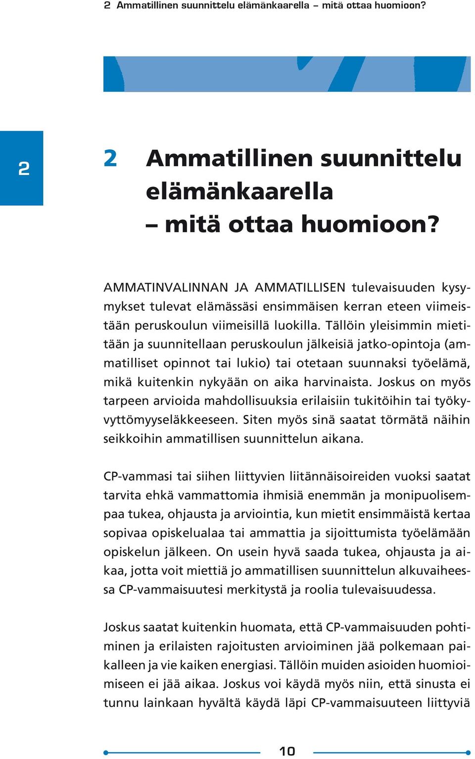 Tällöin yleisimmin mietitään ja suunnitellaan peruskoulun jälkeisiä jatko-opintoja (ammatilliset opinnot tai lukio) tai otetaan suunnaksi työelämä, mikä kuitenkin nykyään on aika harvinaista.