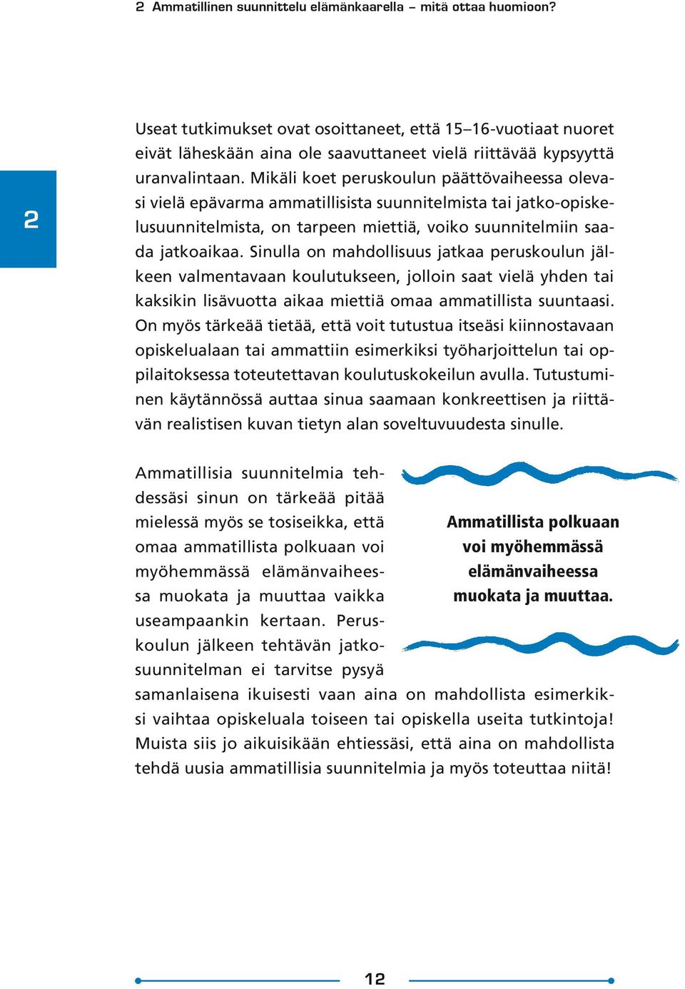 Mikäli koet peruskoulun päättövaiheessa olevasi vielä epävarma ammatillisista suunnitelmista tai jatko-opiskelusuunnitelmista, on tarpeen miettiä, voiko suunnitelmiin saada jatkoaikaa.