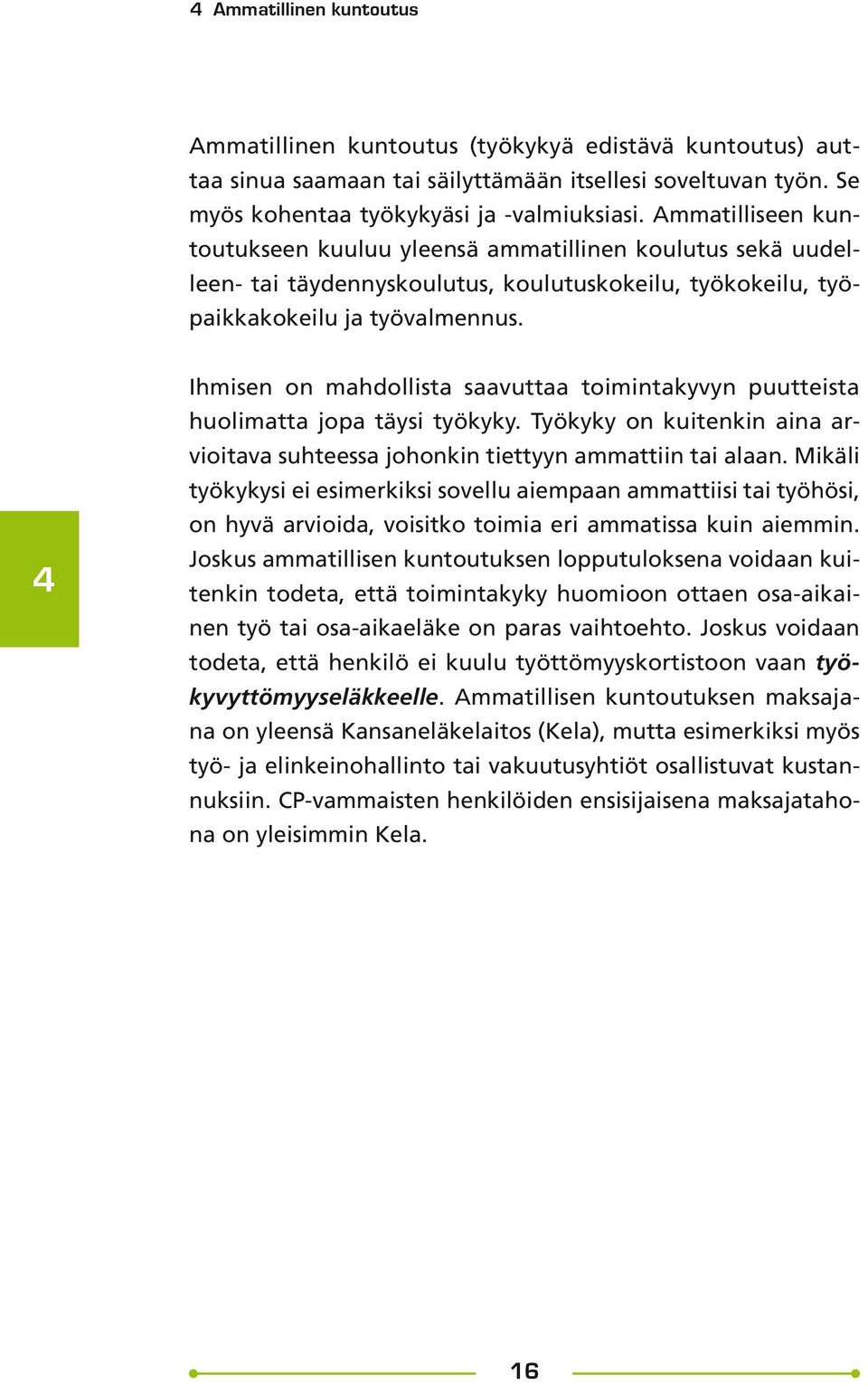 4 Ihmisen on mahdollista saavuttaa toimintakyvyn puutteista huolimatta jopa täysi työkyky. Työkyky on kuitenkin aina arvioitava suhteessa johonkin tiettyyn ammattiin tai alaan.