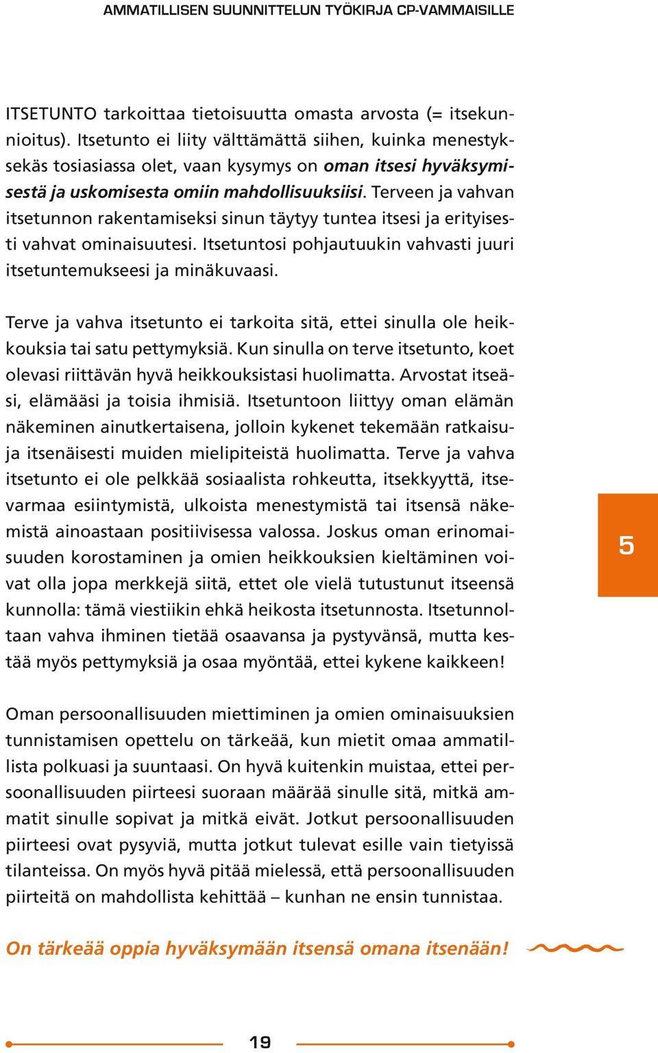 Terveen ja vahvan itsetunnon rakentamiseksi sinun täytyy tuntea itsesi ja erityisesti vahvat ominaisuutesi. Itsetuntosi pohjautuukin vahvasti juuri itsetuntemukseesi ja minäkuvaasi.