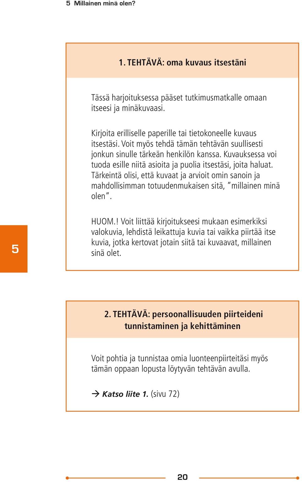 Tärkeintä olisi, että kuvaat ja arvioit omin sanoin ja mahdollisimman totuudenmukaisen sitä, millainen minä olen. 5 HUOM.