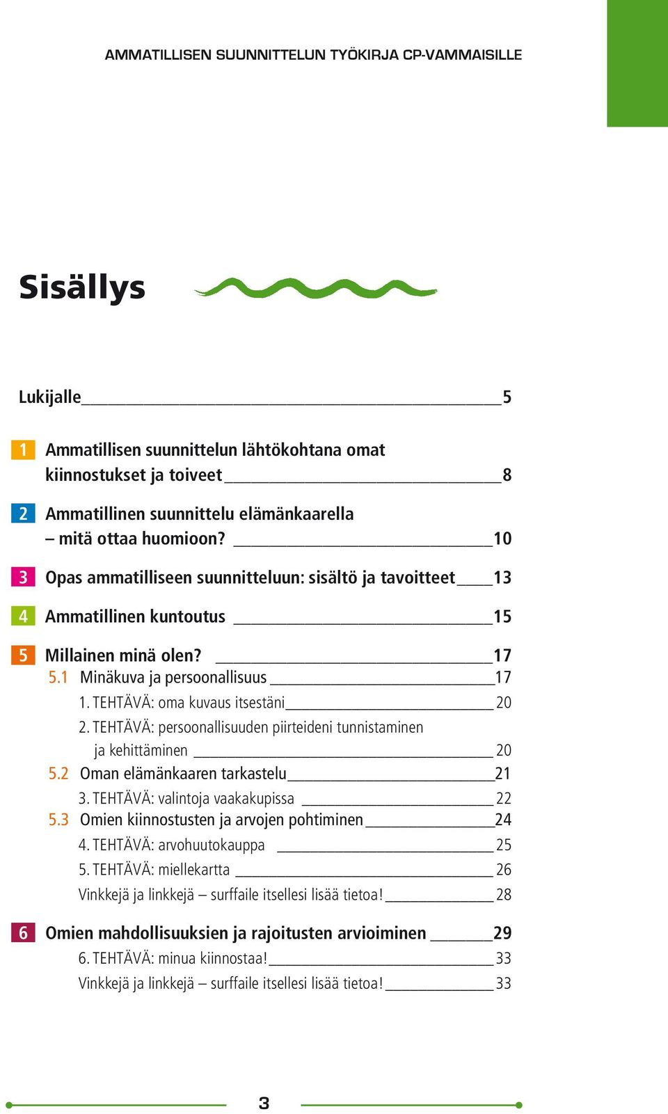 10 3 Opas ammatilliseen suunnitteluun: sisältö ja tavoitteet 13 4 Ammatillinen kuntoutus 15 5 Millainen minä olen? 17 5.1 Minäkuva ja persoonallisuus 17 1. TEHTÄVÄ: oma kuvaus itsestäni 20 2.